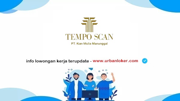 PT Tempo scan Lowongan Kerja PT Kian Mulia Manunggal Terbaru 2025